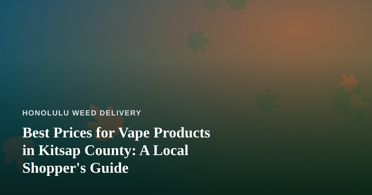 Best Prices for Vape Products in Kitsap County: A Local Shopper’s Guide