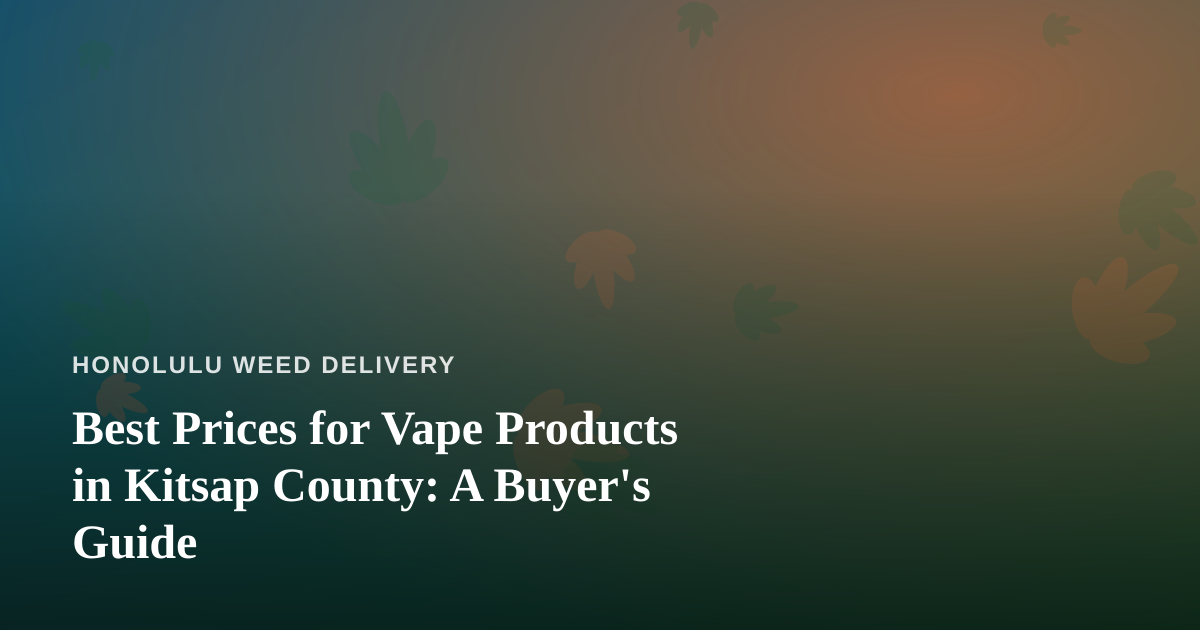 Best Prices for Vape Products in Kitsap County: A Buyer’s Guide