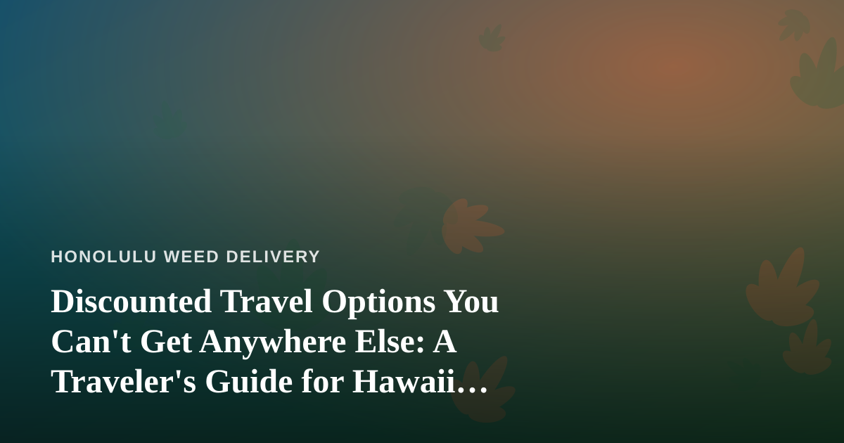 Discounted Travel Options You Can’t Get Anywhere Else: A Traveler’s Guide for Hawaii Locals