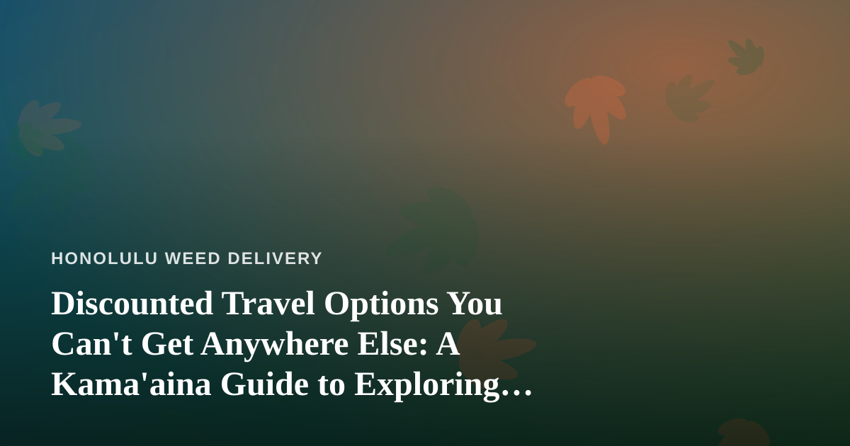 Discounted Travel Options You Can’t Get Anywhere Else: A Kama’aina Guide to Exploring on a Budget