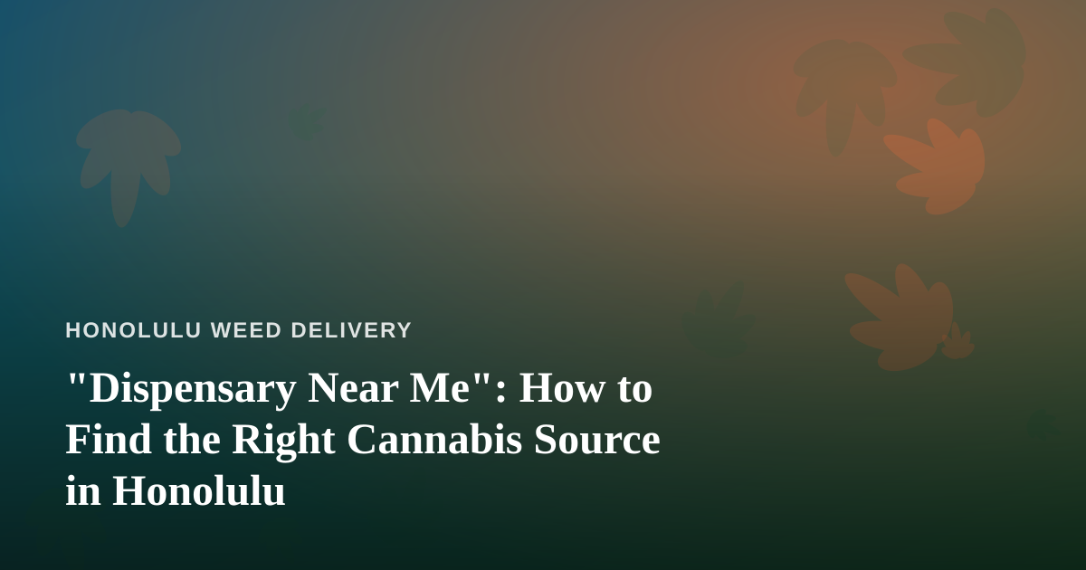 “Dispensary Near Me”: How to Find the Right Cannabis Source in Honolulu