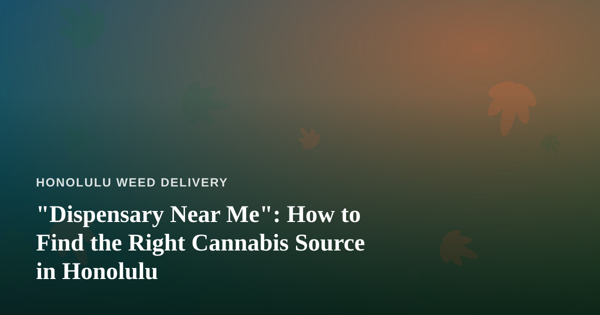 “Dispensary Near Me”: How to Find the Right Cannabis Source in Honolulu