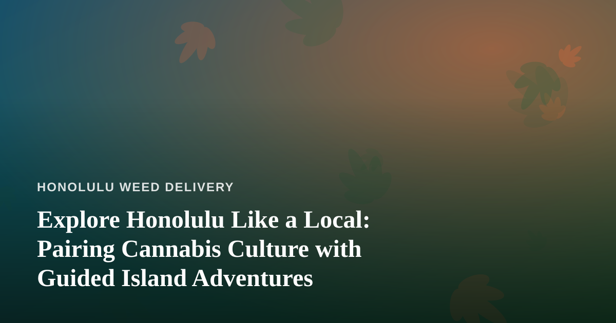 Explore Honolulu Like a Local: Pairing Cannabis Culture with Guided Island Adventures