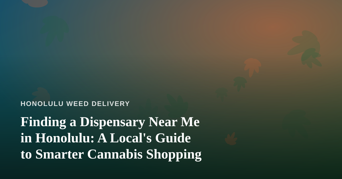 Finding a Dispensary Near Me in Honolulu: A Local’s Guide to Smarter Cannabis Shopping