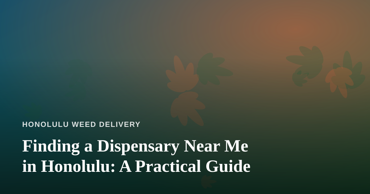 Finding a Dispensary Near Me in Honolulu: A Practical Guide
