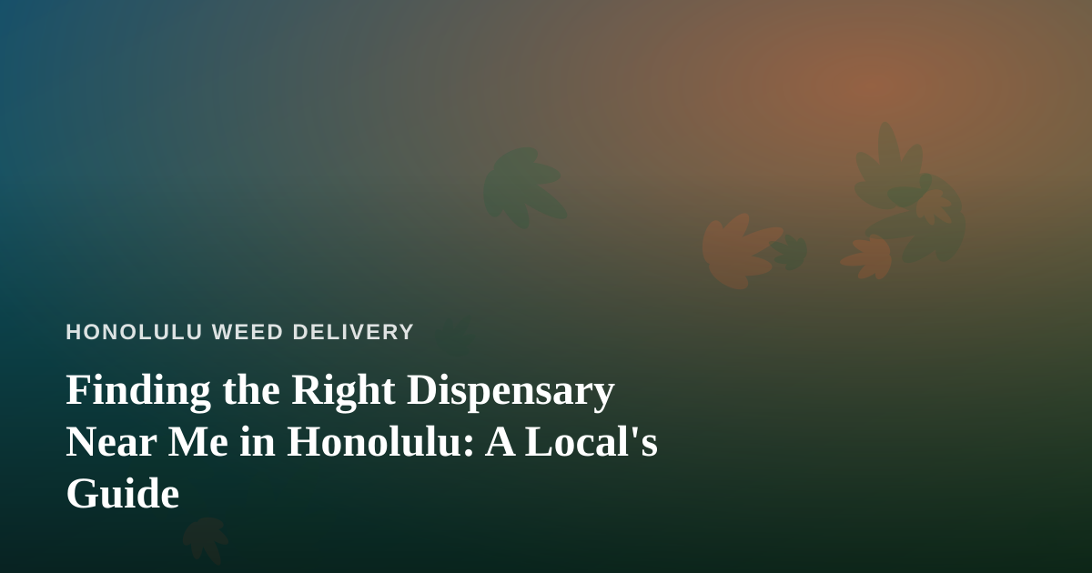 Finding the Right Dispensary Near Me in Honolulu: A Local’s Guide