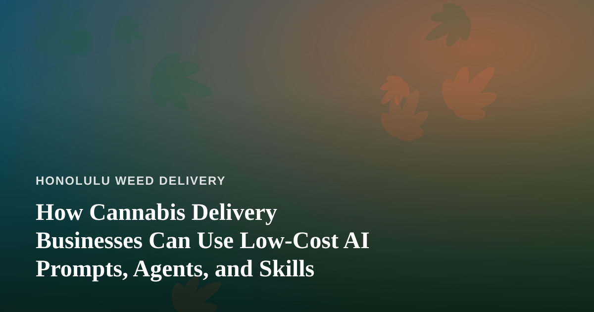 How Cannabis Delivery Businesses Can Use Low-Cost AI Prompts, Agents, and Skills