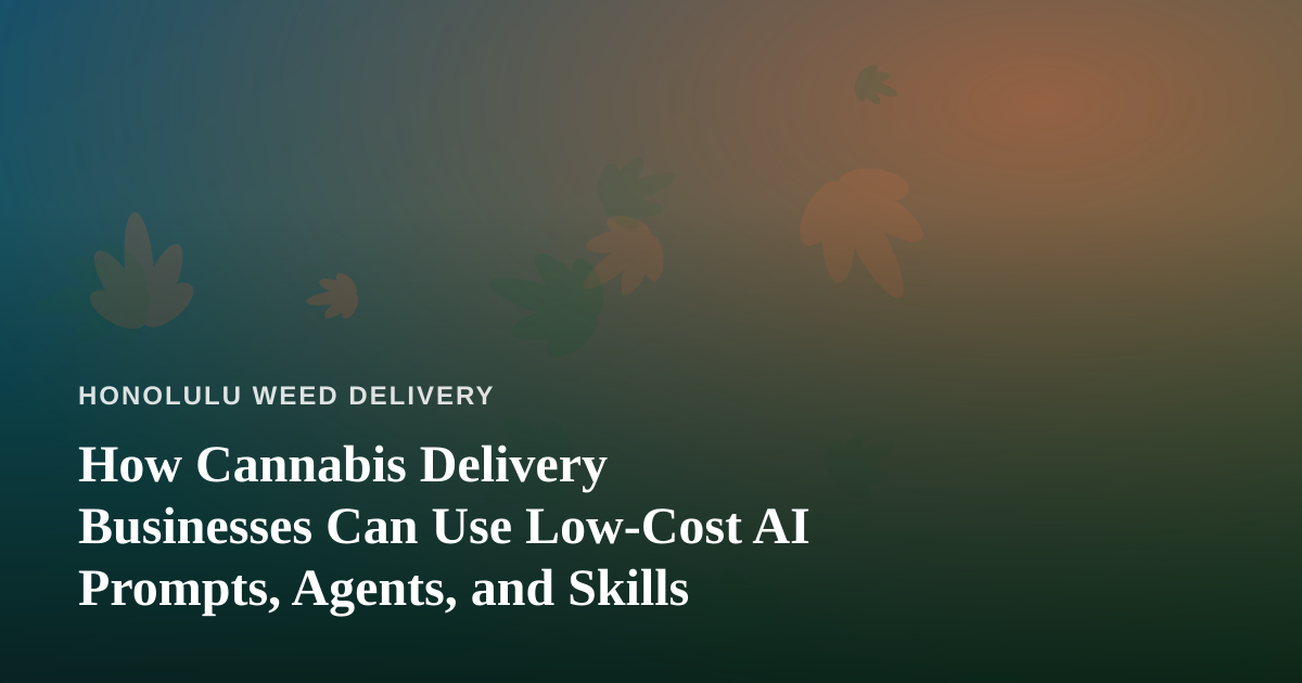 How Cannabis Delivery Businesses Can Use Low-Cost AI Prompts, Agents, and Skills