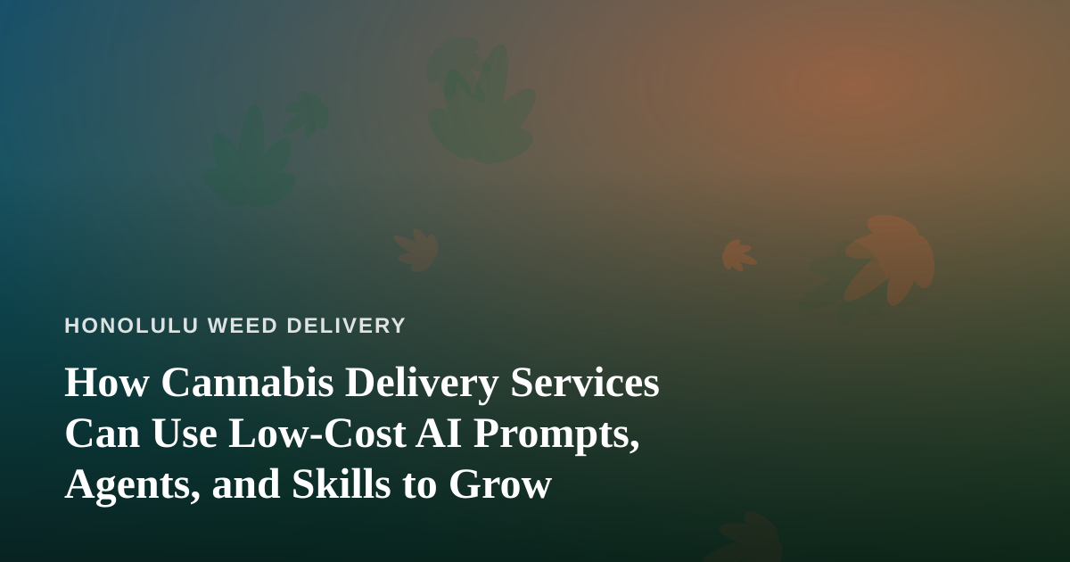 How Cannabis Delivery Services Can Use Low-Cost AI Prompts, Agents, and Skills to Grow