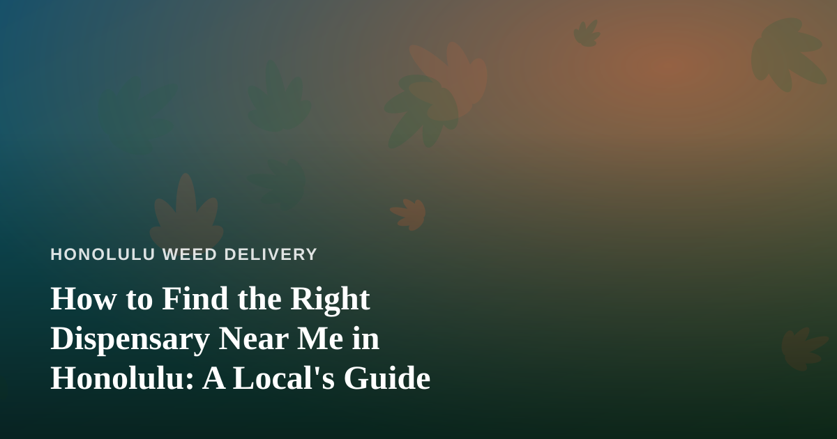 How to Find the Right Dispensary Near Me in Honolulu: A Local’s Guide