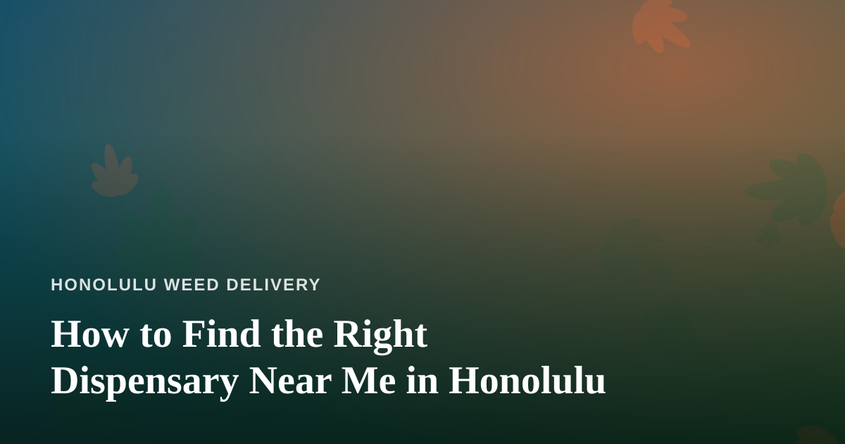 How to Find the Right Dispensary Near Me in Honolulu