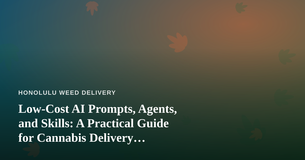 Low-Cost AI Prompts, Agents, and Skills: A Practical Guide for Cannabis Delivery Businesses
