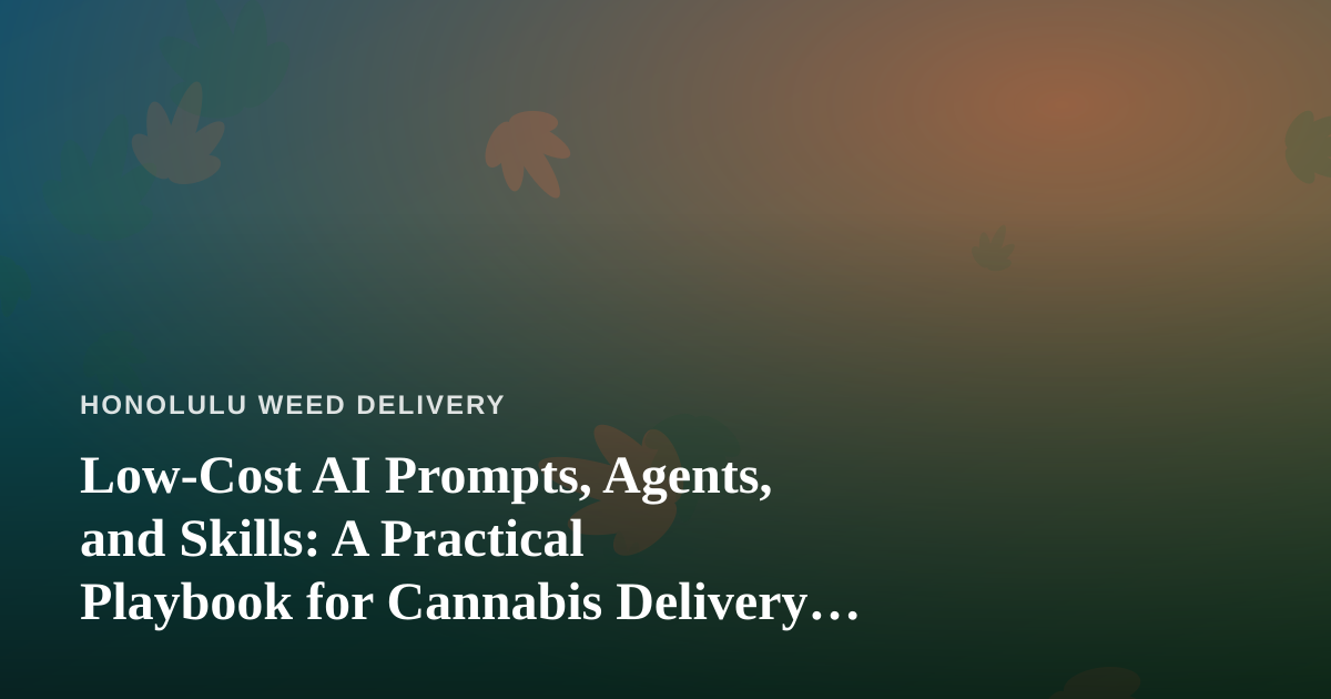 Low-Cost AI Prompts, Agents, and Skills: A Practical Playbook for Cannabis Delivery Businesses