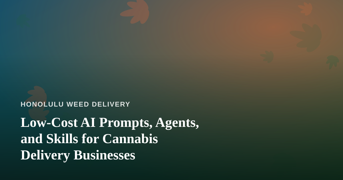 Low-Cost AI Prompts, Agents, and Skills for Cannabis Delivery Businesses
