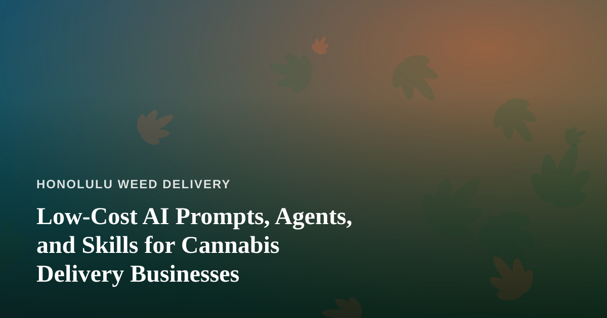 Low-Cost AI Prompts, Agents, and Skills for Cannabis Delivery Businesses