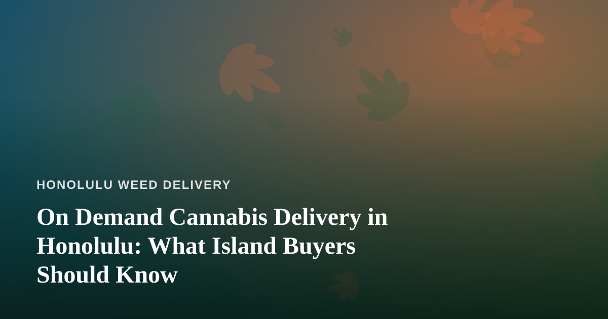On Demand Cannabis Delivery in Honolulu: What Island Buyers Should Know