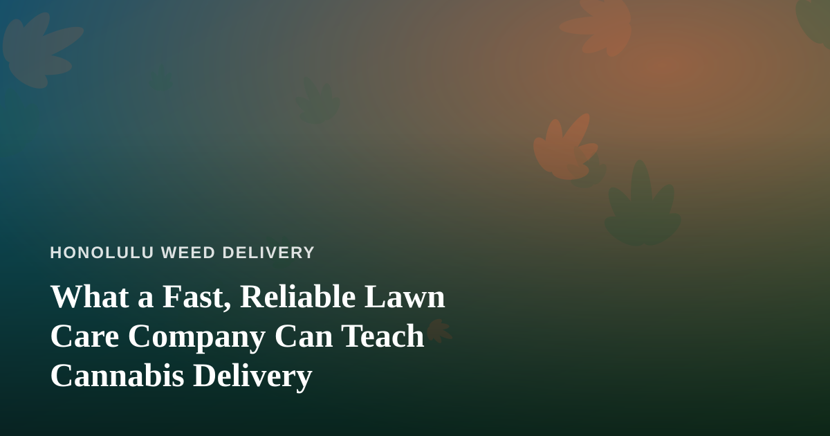 What a Fast, Reliable Lawn Care Company Can Teach Cannabis Delivery