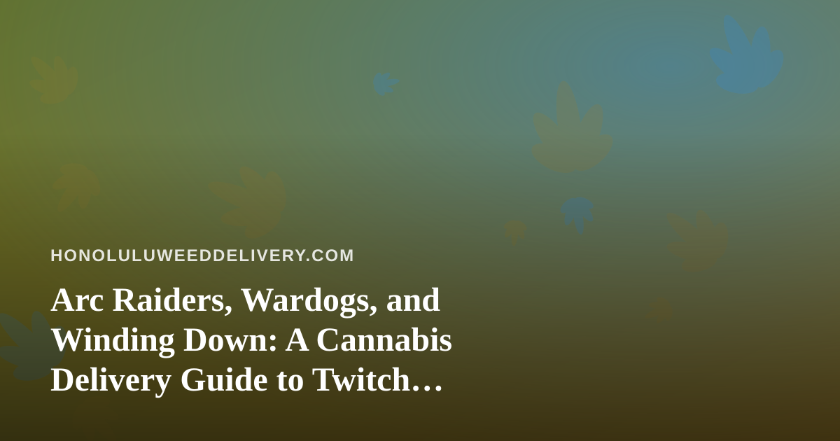 Arc Raiders, Wardogs, and Winding Down: A Cannabis Delivery Guide to Twitch Gaming Nights