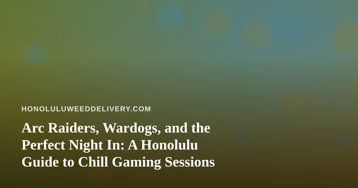 Arc Raiders, Wardogs, and the Perfect Night In: A Honolulu Guide to Chill Gaming Sessions