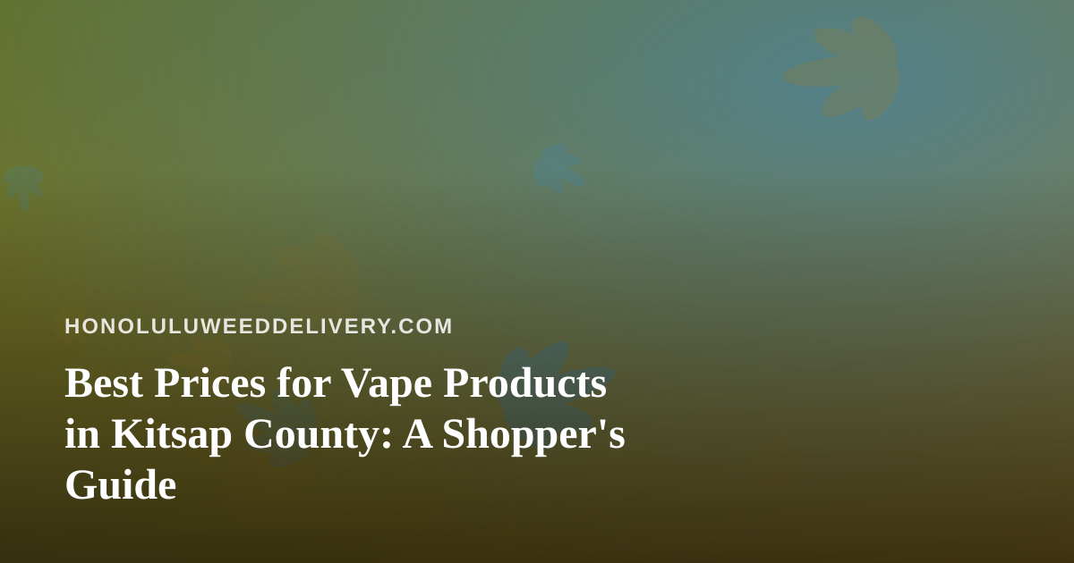 Best Prices for Vape Products in Kitsap County: A Shopper’s Guide