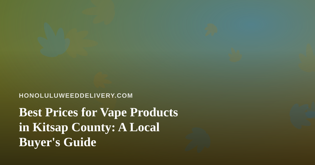 Best Prices for Vape Products in Kitsap County: A Local Buyer’s Guide