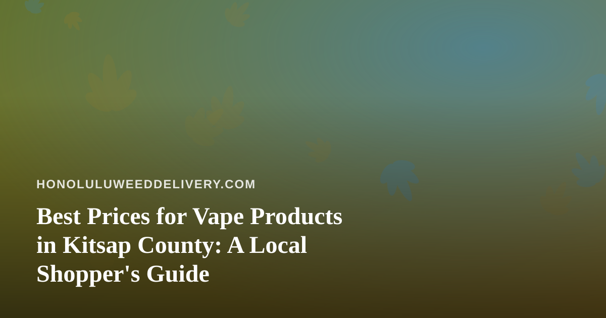 Best Prices for Vape Products in Kitsap County: A Local Shopper’s Guide