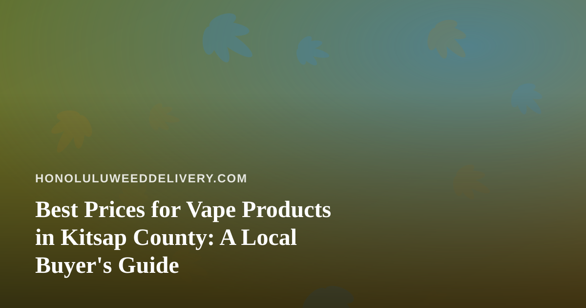 Best Prices for Vape Products in Kitsap County: A Local Buyer’s Guide