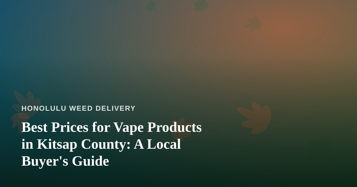 Best Prices for Vape Products in Kitsap County: A Local Buyer’s Guide