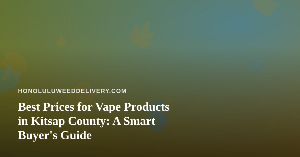 Best Prices for Vape Products in Kitsap County: A Smart Buyer’s Guide
