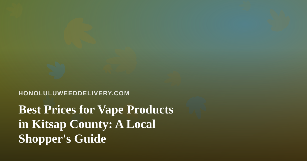 Best Prices for Vape Products in Kitsap County: A Local Shopper’s Guide