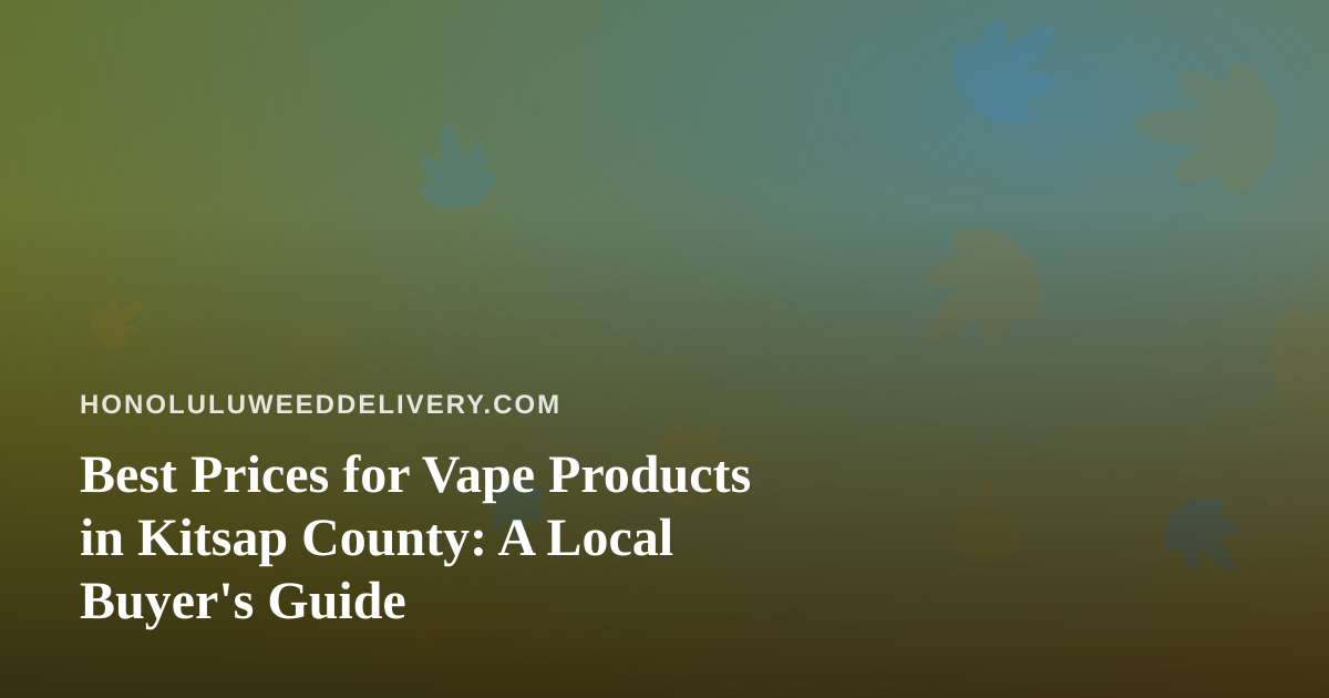 Best Prices for Vape Products in Kitsap County: A Local Buyer’s Guide