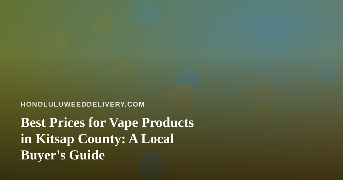 Best Prices for Vape Products in Kitsap County: A Local Buyer’s Guide