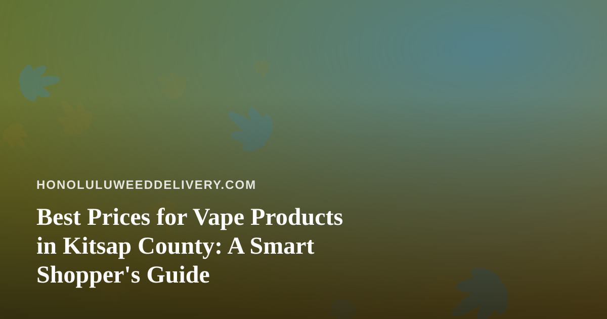 Best Prices for Vape Products in Kitsap County: A Smart Shopper’s Guide