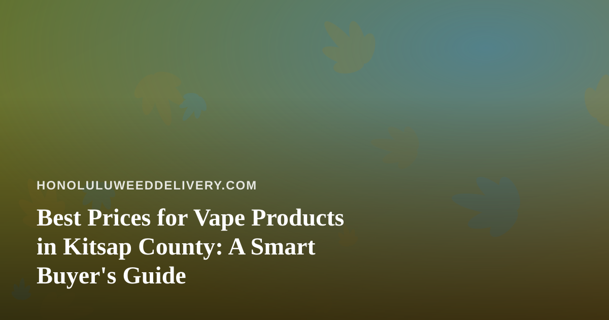 Best Prices for Vape Products in Kitsap County: A Smart Buyer’s Guide
