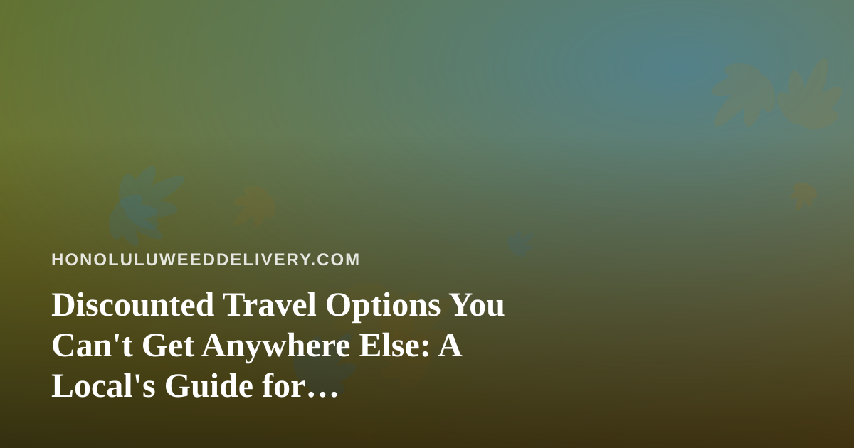 Discounted Travel Options You Can’t Get Anywhere Else: A Local’s Guide for Cannabis-Friendly Travelers