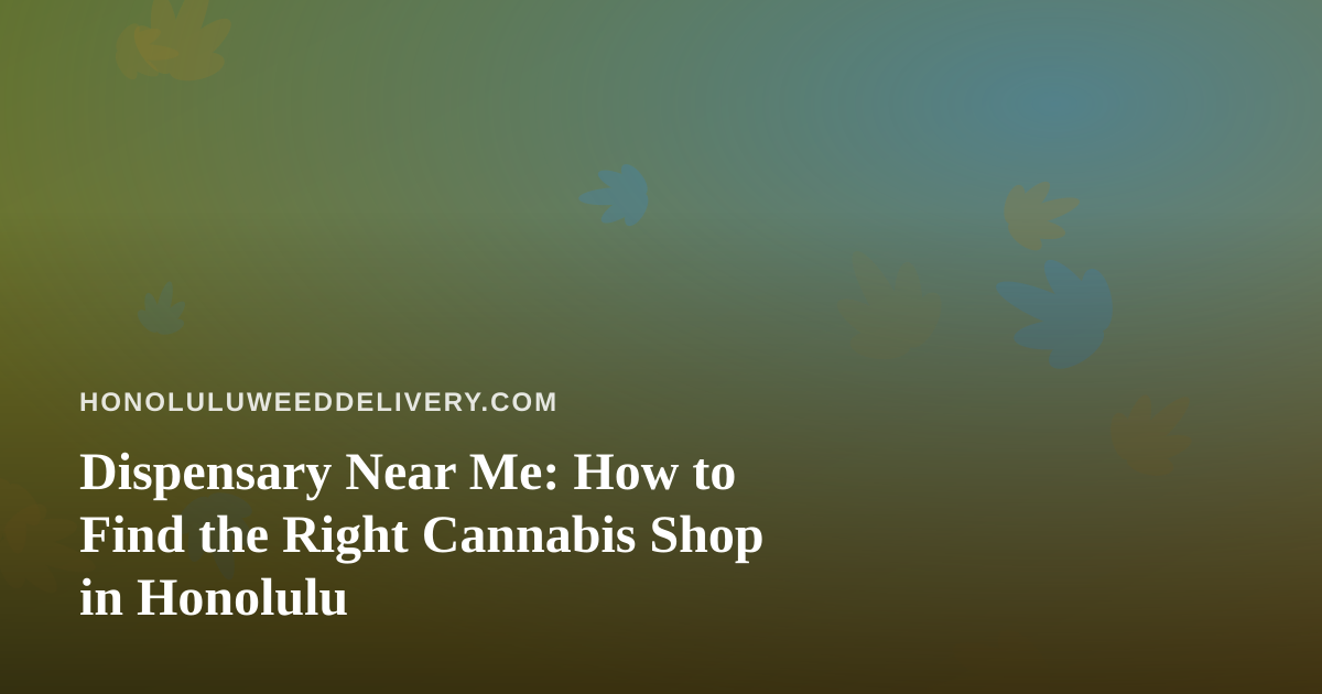 Dispensary Near Me: How to Find the Right Cannabis Shop in Honolulu