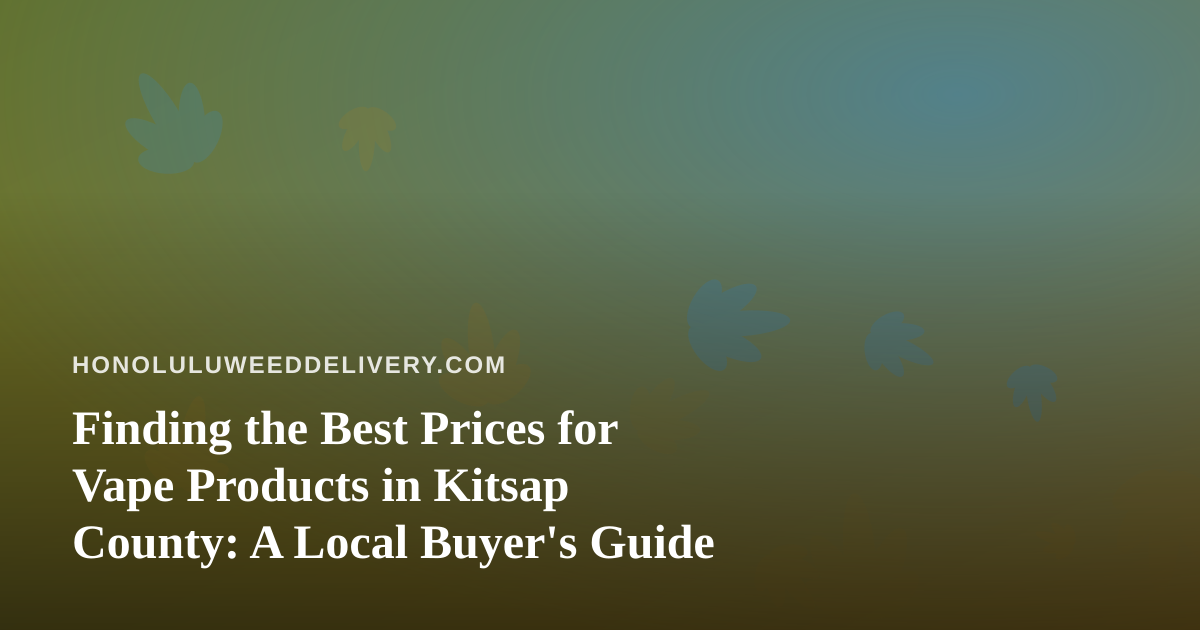 Finding the Best Prices for Vape Products in Kitsap County: A Local Buyer’s Guide