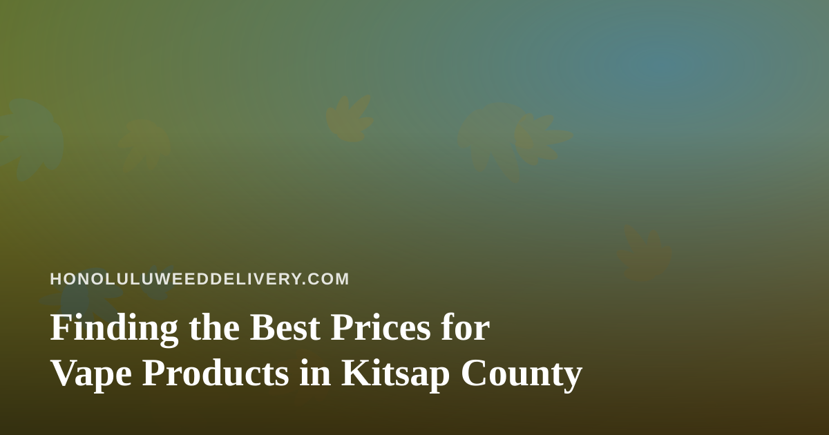 Finding the Best Prices for Vape Products in Kitsap County
