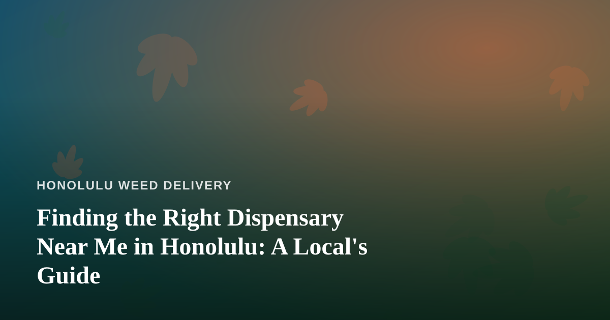 Finding the Right Dispensary Near Me in Honolulu: A Local’s Guide