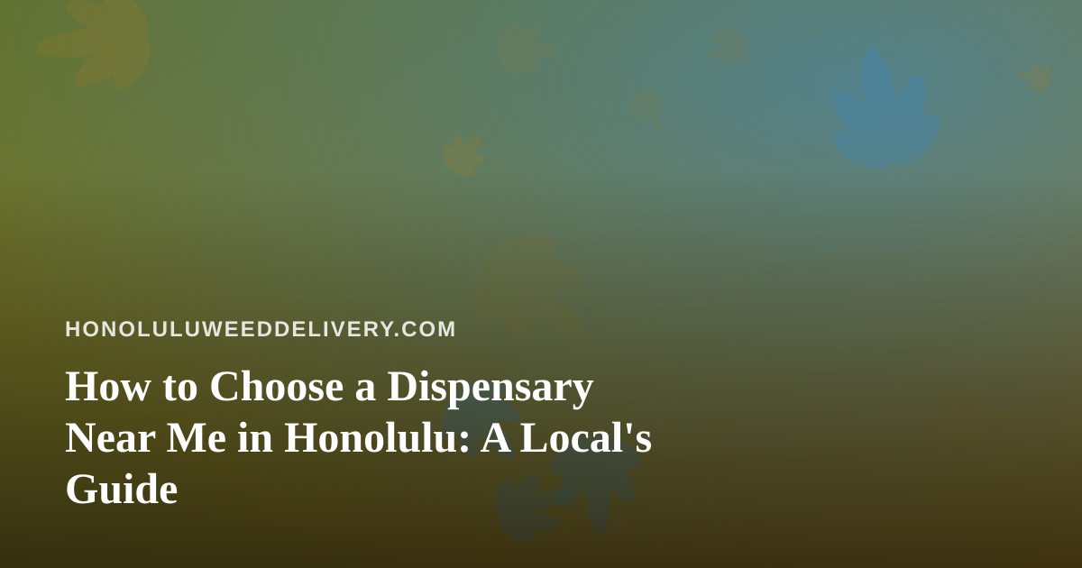 How to Choose a Dispensary Near Me in Honolulu: A Local’s Guide
