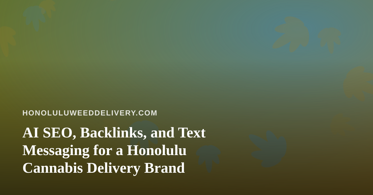 AI SEO, Backlinks, and Text Messaging for a Honolulu Cannabis Delivery Brand