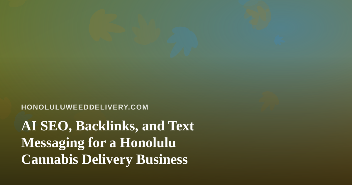 AI SEO, Backlinks, and Text Messaging for a Honolulu Cannabis Delivery Business