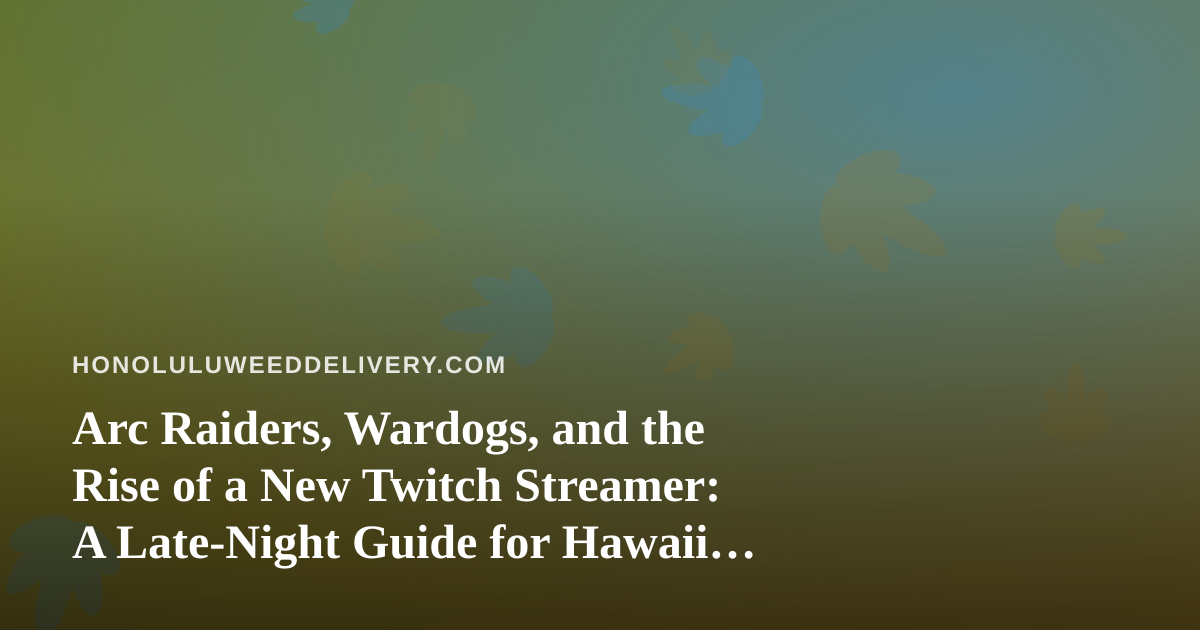 Arc Raiders, Wardogs, and the Rise of a New Twitch Streamer: A Late-Night Guide for Hawaii Gamers