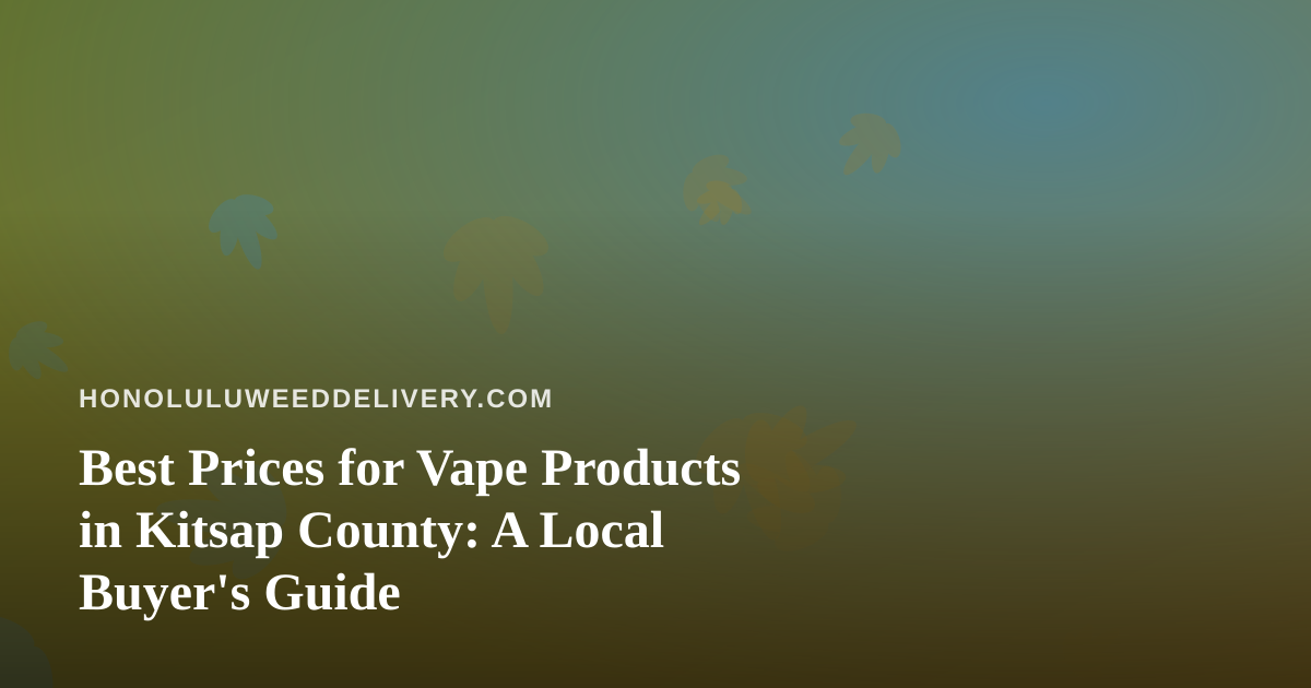Best Prices for Vape Products in Kitsap County: A Local Buyer’s Guide