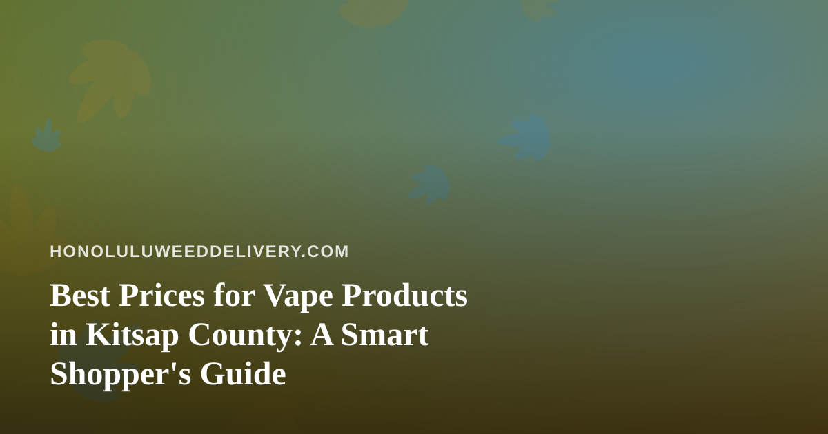 Best Prices for Vape Products in Kitsap County: A Smart Shopper’s Guide