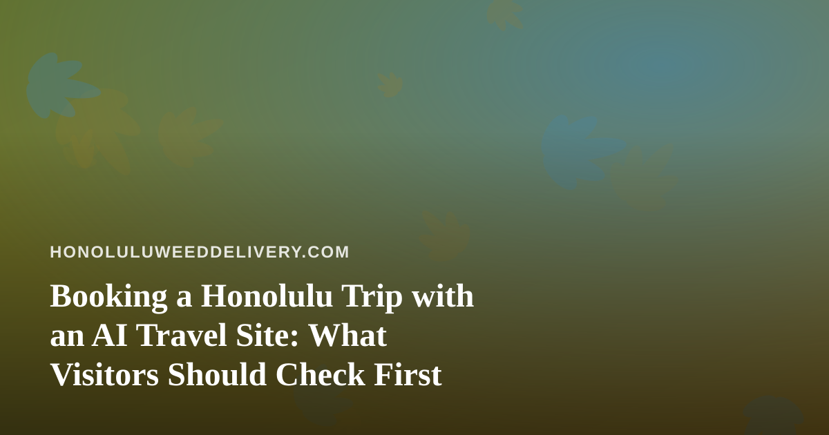 Booking a Honolulu Trip with an AI Travel Site: What Visitors Should Check First