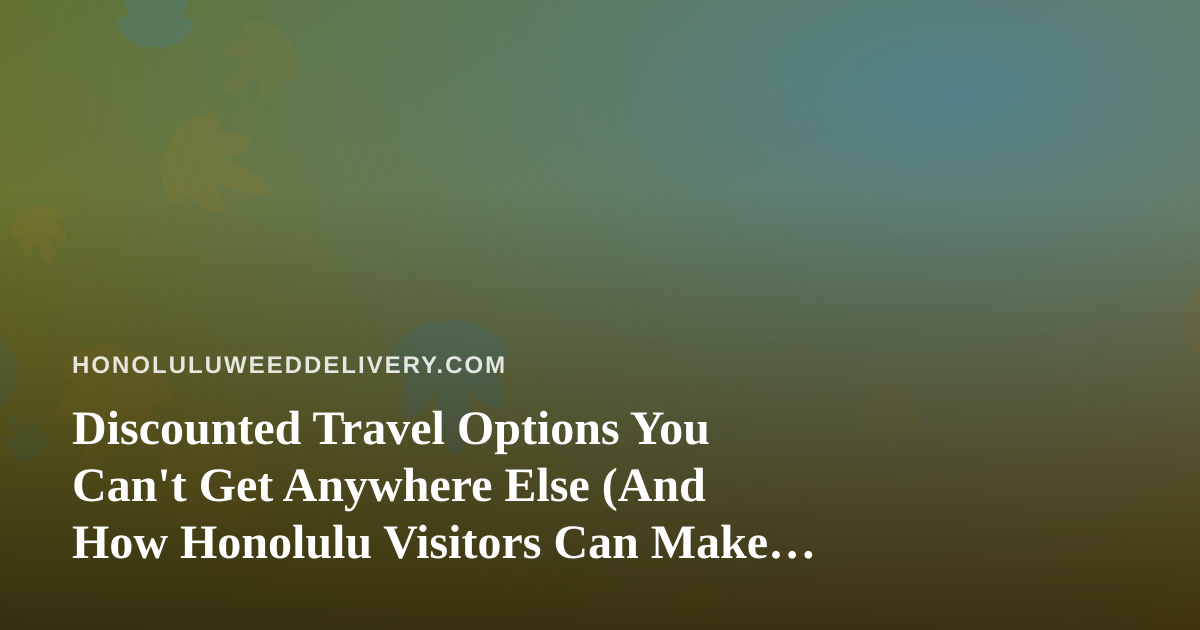 Discounted Travel Options You Can’t Get Anywhere Else (And How Honolulu Visitors Can Make the Most of Them)
