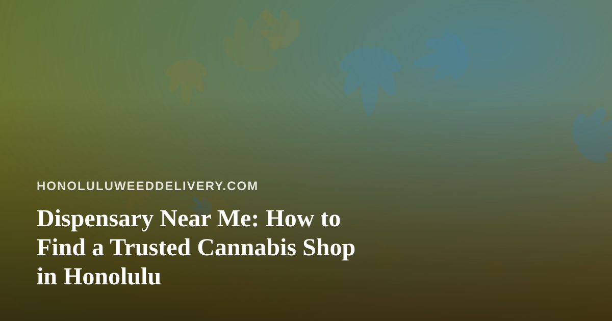 Dispensary Near Me: How to Find a Trusted Cannabis Shop in Honolulu