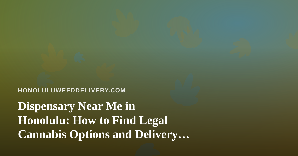 Dispensary Near Me in Honolulu: How to Find Legal Cannabis Options and Delivery on Oahu