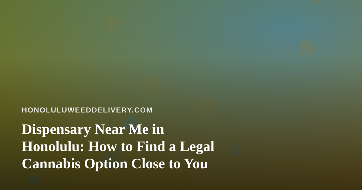Dispensary Near Me in Honolulu: How to Find a Legal Cannabis Option Close to You